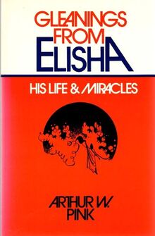 Gleanings from Elisha: His Life and Miracles