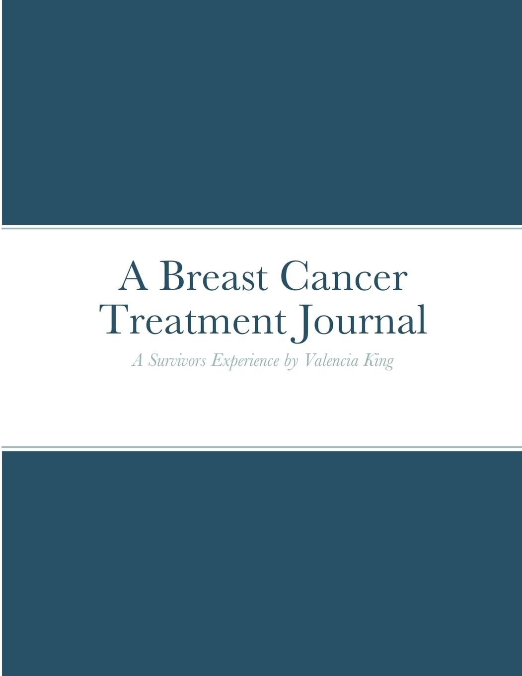 Breast Cancer Treatment Journal: A Survivors Experience by Valencia King