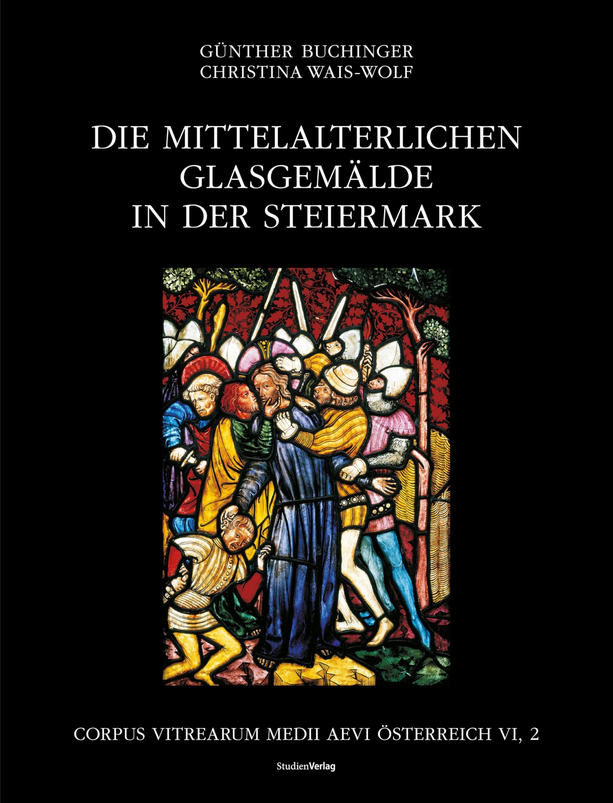 Die mittelalterlichen Glasgemälde in der Steiermark: Corpus Vitrearum Medii Aevi Österreich Band VI., 2