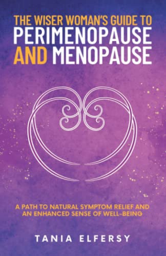 The Wiser Woman’s Guide to Perimenopause and Menopause: A path to natural symptom relief and an enhanced sense of well-being