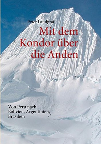 Mit dem Kondor über die Anden: Von Peru nach Bolivien, Argentinien, Brasilien