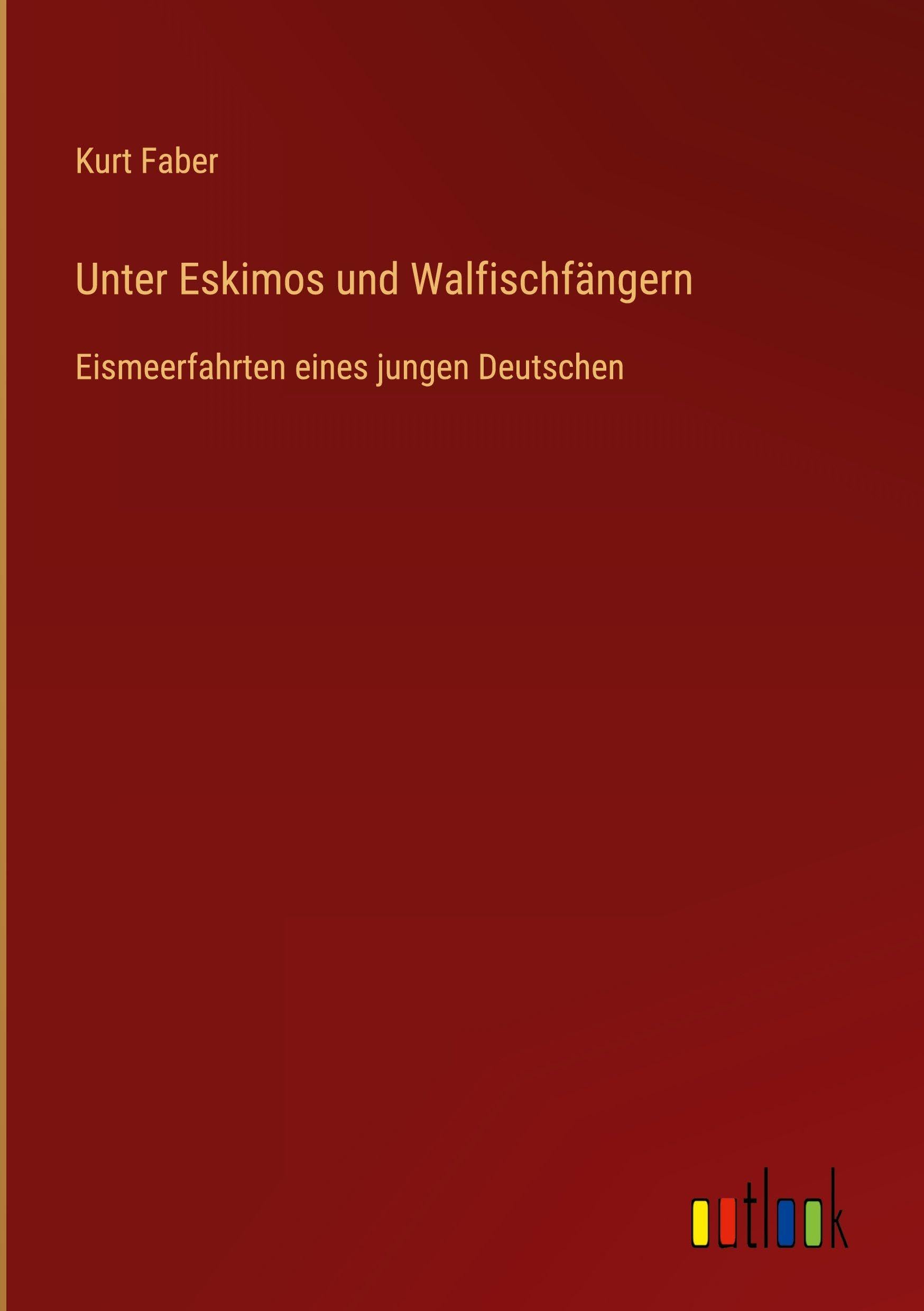 Unter Eskimos und Walfischfängern: Eismeerfahrten eines jungen Deutschen