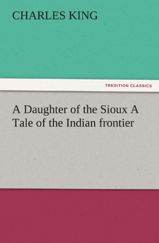 A Daughter of the Sioux A Tale of the Indian frontier (TREDITION CLASSICS)