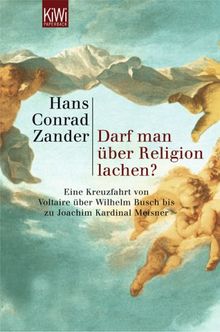 Darf man über Religion lachen?: Eine Kreuzfahrt von Voltaire über Wilhelm Busch bis zu Joachim Kardinal Meisner