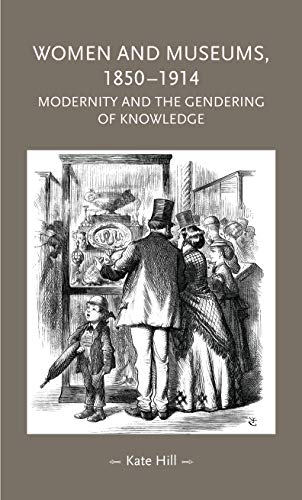 Women and museums 1850-1914: Modernity and the gendering of knowledge (Gender in History Mup)