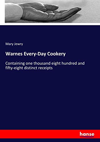Warnes Every-Day Cookery: Containing one thousand eight hundred and fifty-eight distinct receipts