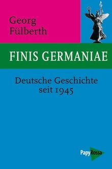 Finis Germaniae: Deutsche Geschichte seit 1945