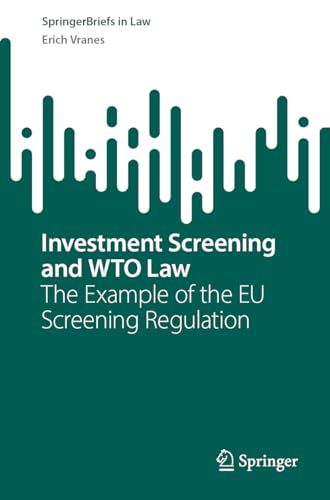 Investment Screening and WTO Law: The Example of the EU Screening Regulation (SpringerBriefs in Law)