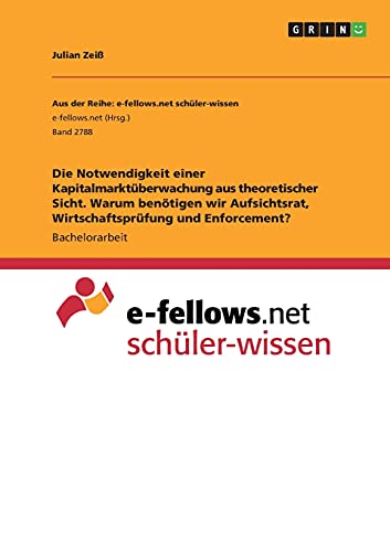 Die Notwendigkeit einer Kapitalmarktüberwachung aus theoretischer Sicht. Warum benötigen wir Aufsichtsrat, Wirtschaftsprüfung und Enforcement?