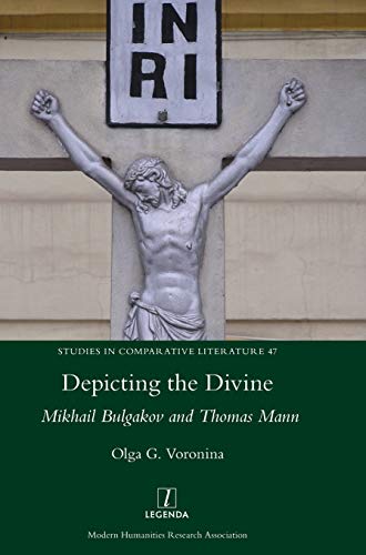Depicting the Divine: Mikhail Bulgakov and Thomas Mann (Studies in Comparative Literature, Band 47)