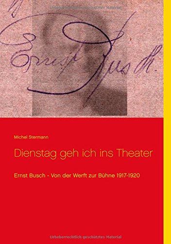 Dienstag geh ich ins Theater: Ernst Busch - Von der Werft zur Bühne 1917-1920