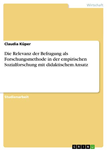 Die Relevanz der Befragung als Forschungsmethode in der empirischen Sozialforschung mit didaktischem Ansatz