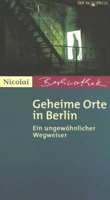 Geheime Orte in Berlin. Ein ungewöhnlicher Wegweiser