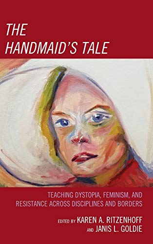The Handmaid's Tale: Teaching Dystopia, Feminism, and Resistance Across Disciplines and Borders