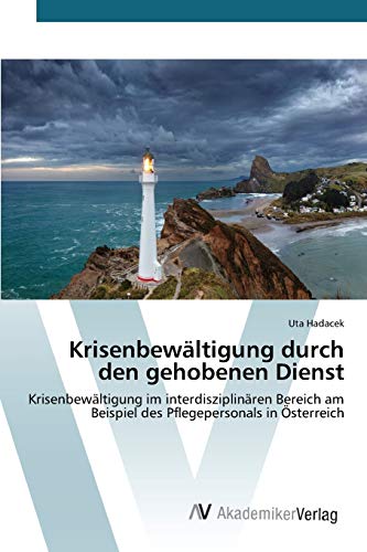 Krisenbewältigung durch den gehobenen Dienst: Krisenbewältigung im interdisziplinären Bereich am Beispiel des Pflegepersonals in Österreich