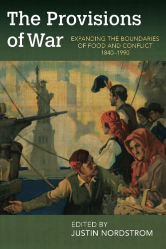 The Provisions of War: Expanding the Boundaries of Food and Conflict, 1840-1990 (Food and Foodways)