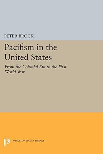 Pacifism in the United States: From the Colonial Era to the First World War (Princeton Legacy Library)