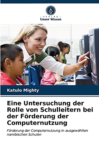 Eine Untersuchung der Rolle von Schulleitern bei der Förderung der Computernutzung: Förderung der Computernutzung in ausgewählten namibischen Schulen