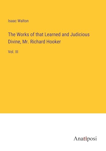 The Works of that Learned and Judicious Divine, Mr. Richard Hooker: Vol. III