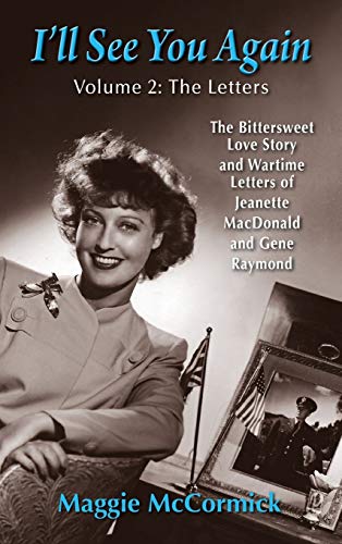 I'll See You Again: The Bittersweet Love Story and Wartime Letters of Jeanette MacDonald and Gene Raymond: Volume 2: The Letters (hardback)