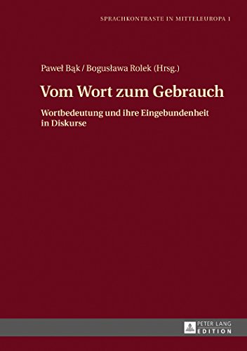 Vom Wort zum Gebrauch: Wortbedeutung und ihre Eingebundenheit in Diskurse (Sprachkontraste in Mitteleuropa)