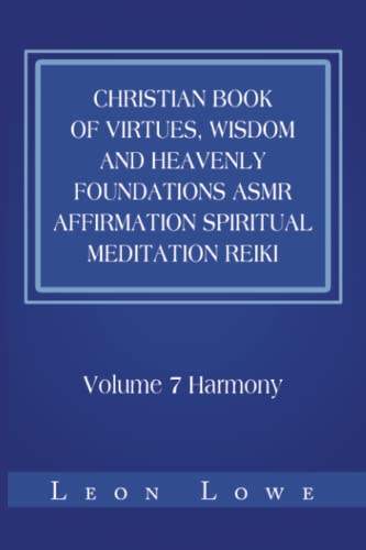 Christian Book of Virtues, Wisdom and Heavenly Foundations ASMR Affirmation Spiritual Meditation Reiki: Volume 7 Harmony
