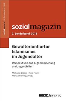 Gewaltorientierter Islamismus im Jugendalter: Perspektiven aus Jugendforschung und Jugendhilfe. 2. Sonderband Sozialmagazin