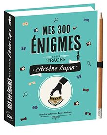 Mes 300 énigmes : sur les traces d'Arsène Lupin