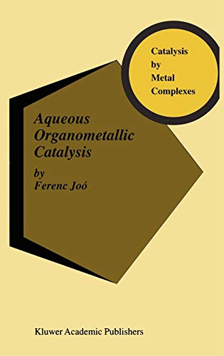 Aqueous Organometallic Catalysis (Catalysis by Metal Complexes, 23, Band 23)
