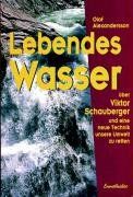 Lebendes Wasser: Über Viktor Schauberger und eine neue Technik unsere Umwelt zu retten