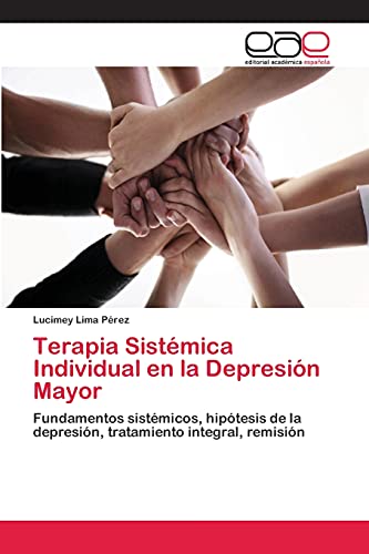 Terapia Sistémica Individual en la Depresión Mayor: Fundamentos sistémicos, hipótesis de la depresión, tratamiento integral, remisión