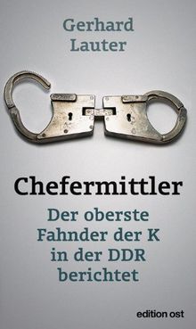 Chefermittler: Der oberste Fahnder der K in der DDR berichtet