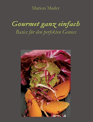 Gourmet ganz einfach: Ausgefallen einfach für Jedermann mit Basics kochen!