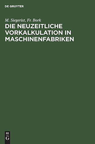 Die neuzeitliche Vorkalkulation in Maschinenfabriken: Handbuch zur Berechnung der Bearbeitungszeiten an Werkzeugmaschinen, für den Gebrauch in der Praxis und an technischen Lehranstalten