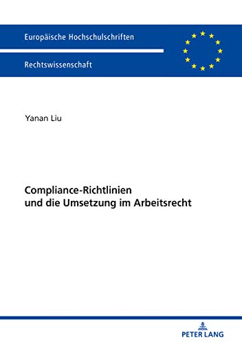 Compliance-Richtlinien und die Umsetzung im Arbeitsrecht (Europäische Hochschulschriften Recht, Band 6037)