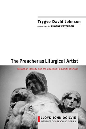 The Preacher as Liturgical Artist: Metaphor, Identity, and the Vicarious Humanity of Christ (Lloyd John Ogilvie Institute of Preaching Series, Band 2)