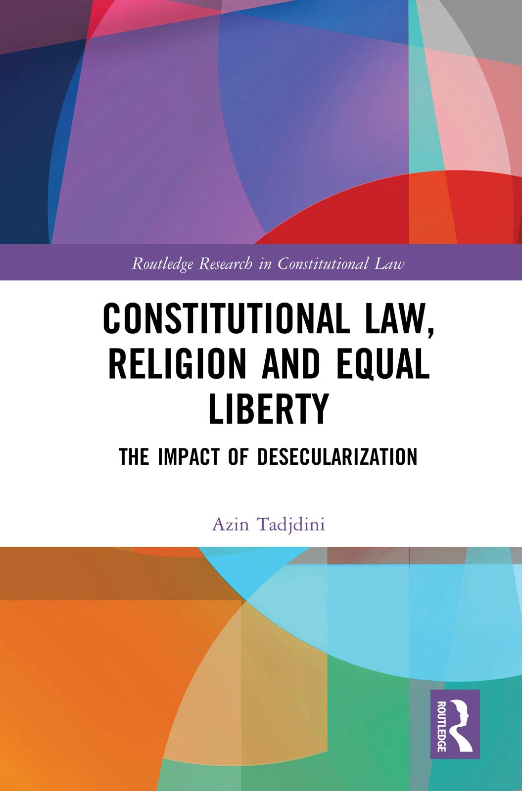 Constitutional Law, Religion and Equal Liberty: The Impact of Desecularization (Routledge Research in Constitutional Law)