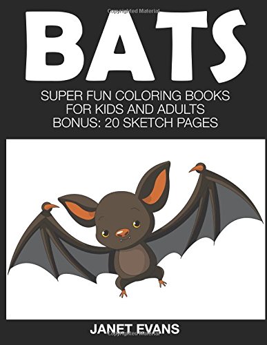 Bats: Super Fun Coloring Books For Kids And Adults (Bonus: 20 Sketch Pages)