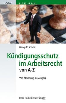 Kündigungsschutz im Arbeitsrecht von A - Z: Von Abfindung bis Zeugnis