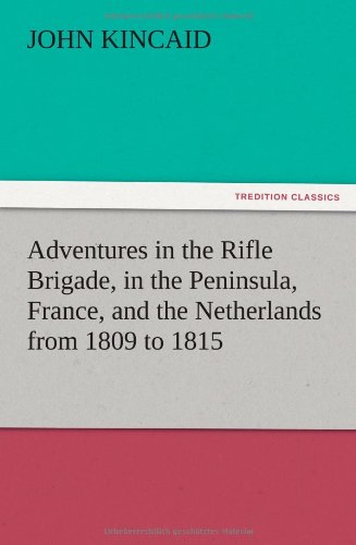 Adventures in the Rifle Brigade, in the Peninsula, France, and the Netherlands from 1809 to 1815