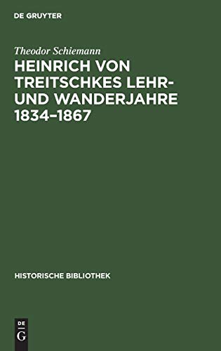 Heinrich von Treitschkes Lehr- und Wanderjahre 1834–1867 (Historische Bibliothek, 1, Band 1)