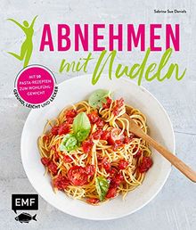 Abnehmen mit Nudeln: Gesund, leicht und lecker – Mit 50 Pasta-Rezepten zum Wohlfühlgewicht