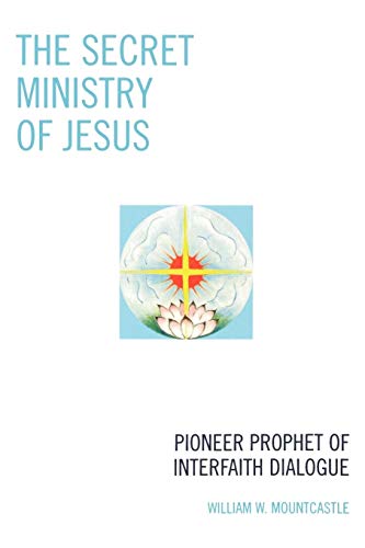 The Secret Ministry of Jesus: Pioneer Prophet of Interfaith Dialogue