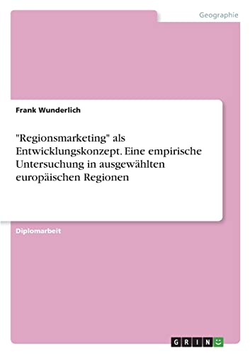 Regionsmarketing als Entwicklungskonzept. Eine empirische Untersuchung in ausgewählten europäischen Regionen