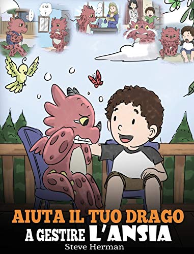 Aiuta il tuo drago a gestire l'ansia: (Help Your Dragon Deal With Anxiety) Una simpatica storia per bambini, per insegnare loro a gestire l'ansia, la ... la paura. (My Dragon Books Italiano, Band 22)