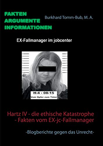 Hartz IV - die ethische Katastrophe - Fakten vom EX-jc-Fallmanager: -Blogberichte gegen das Unrecht-