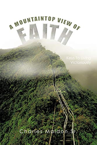A Mountaintop View Of Faith: Keys To Living Victoriously One Step