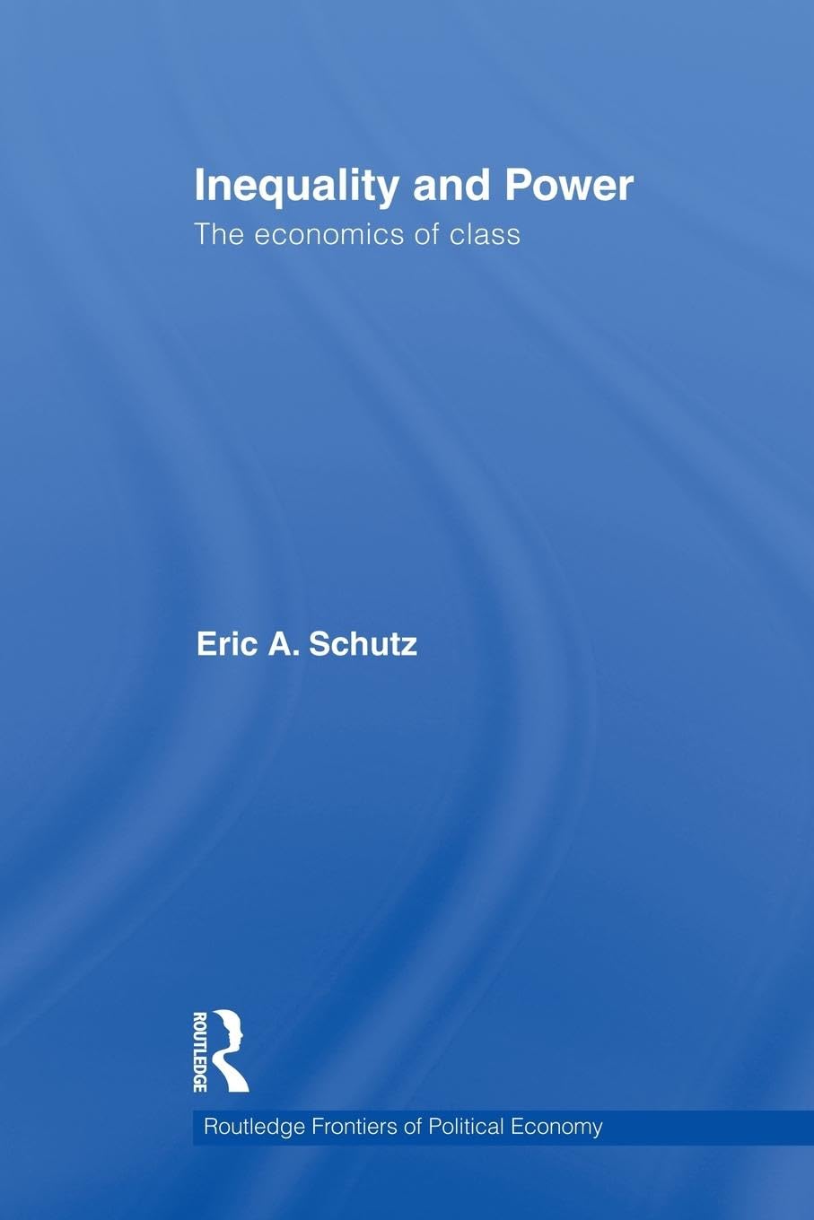 Inequality and Power: The Economics of Class (Routledge frontiers of political economy, 140, Band 140)