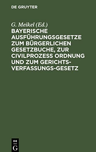 Bayerische Ausführungsgesetze zum Bürgerlichen Gesetzbuche, zur Civilprozess Ordnung und zum Gerichts-Verfassungs-Gesetz