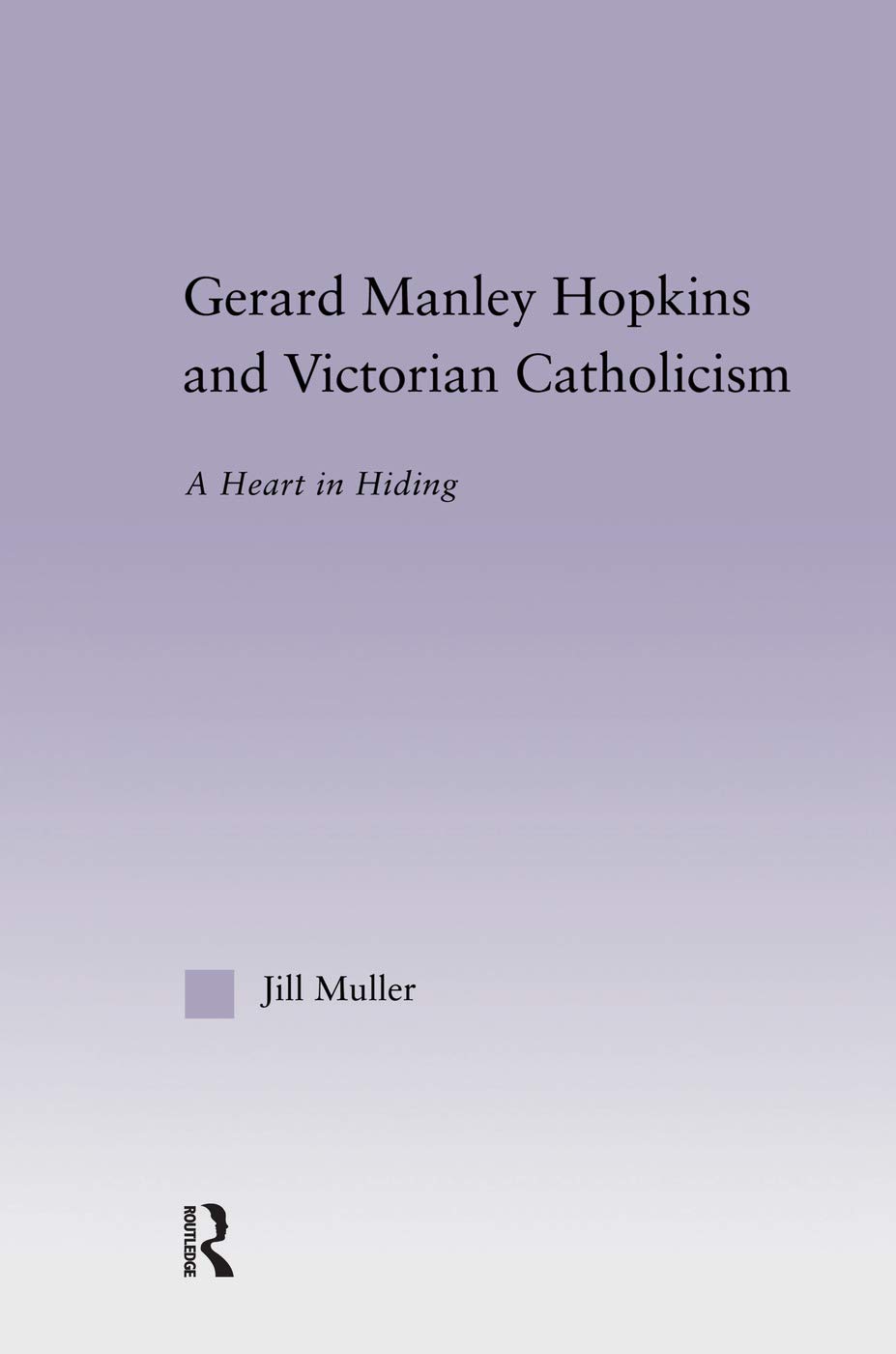 Gerard Manley Hopkins and Victorian Catholicism: A Heart in Hiding (Studies in Major Literary Authors)